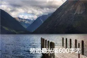 劳动最光荣600字话题作文(精选5篇)
