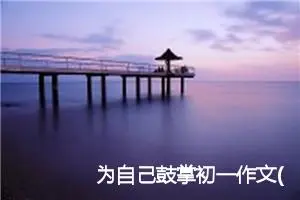 为自己鼓掌初一作文(精选5篇)