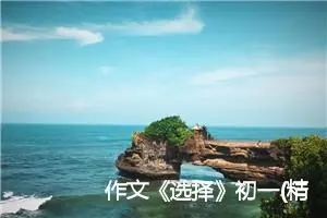 作文《选择》初一(精选5篇)