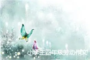 小学生四年级劳动作文600字左右(精选5篇)