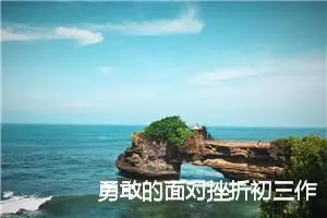 勇敢的面对挫折初三作文(精选5篇)